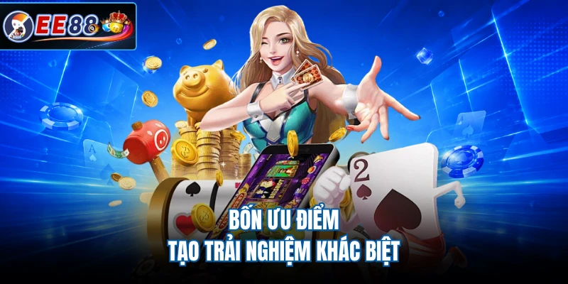 Bốn ưu điểm tạo trải nghiệm khác biệt