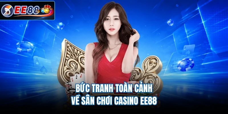 Bức tranh toàn cảnh về sân chơi Casino EE88