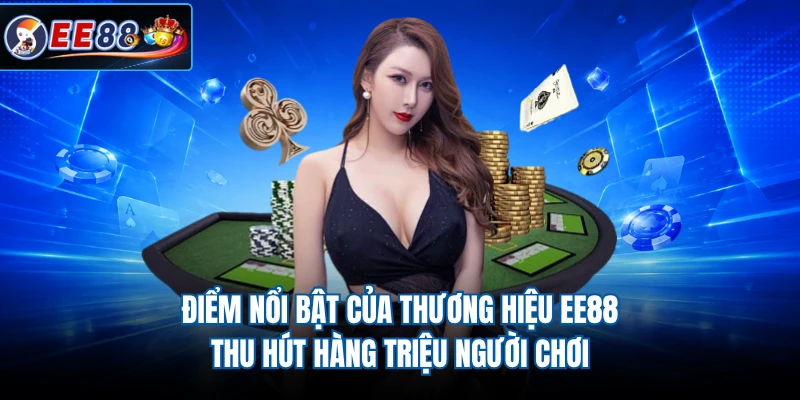 Điểm nổi bật của thương hiệu EE88 thu hút hàng triệu người chơi