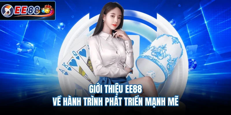 Giới thiệu EE88 về hành trình phát triển mạnh mẽ