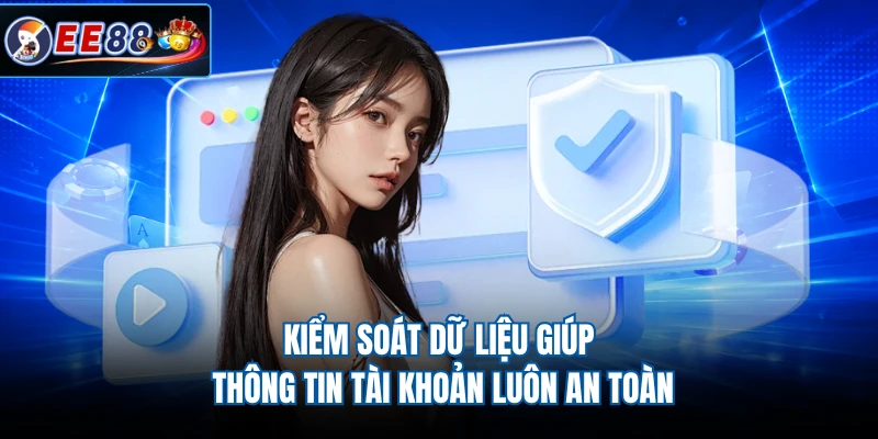 Kiểm soát dữ liệu giúp thông tin tài khoản luôn an toàn