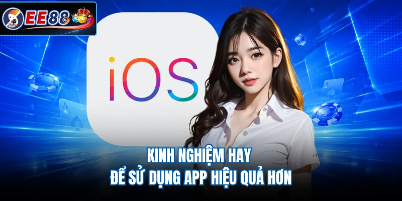 Kinh nghiệm hay để sử dụng app hiệu quả hơn