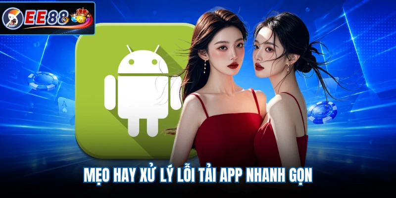 Mẹo hay xử lý lỗi tải app nhanh gọn