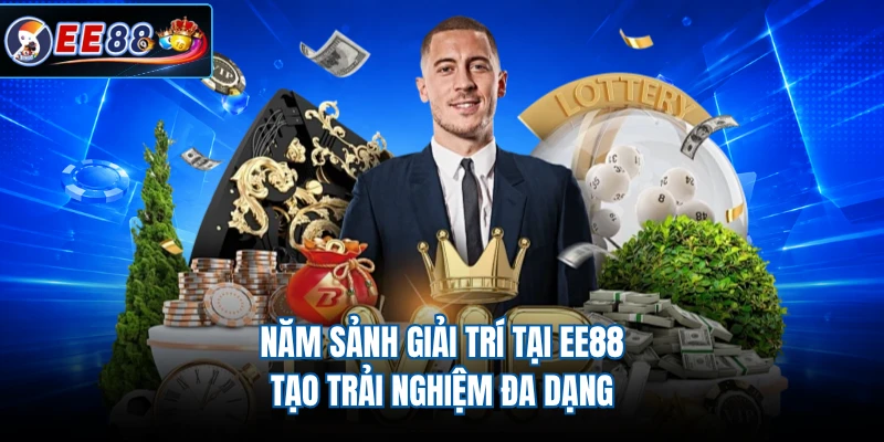 Năm sảnh giải trí tại EE88 tạo trải nghiệm đa dạng