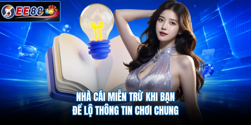 Nhà cái miễn trừ khi bạn để lộ thông tin chơi chung
