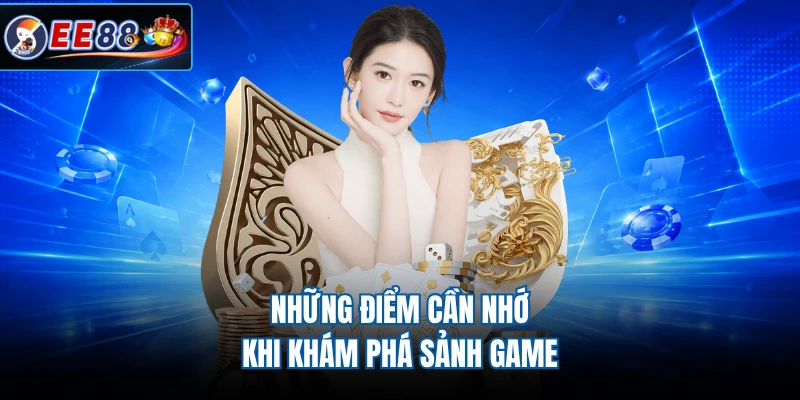 Những điểm cần nhớ khi khám phá sảnh game