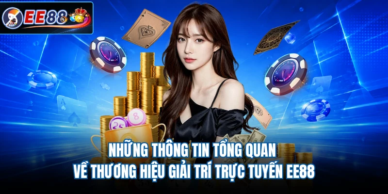 Những thông tin tổng quan về thương hiệu giải trí trực tuyến EE88