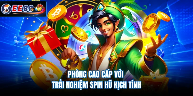 Phòng cao cấp với trải nghiệm spin hũ kịch tính