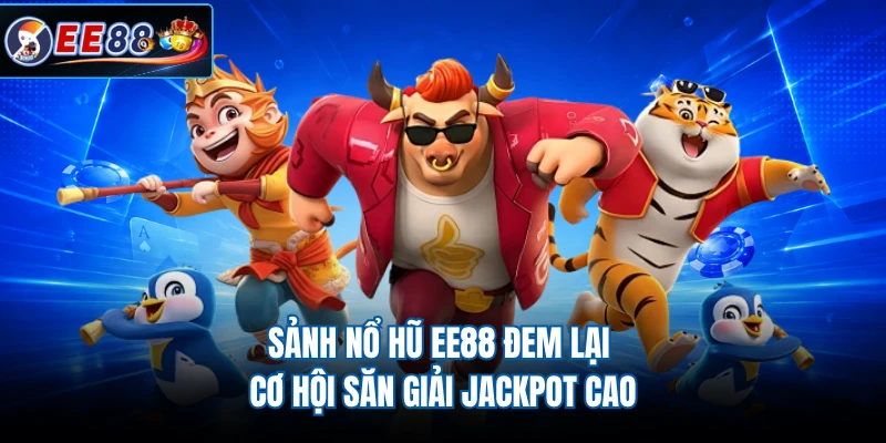 Sảnh nổ hũ EE88 đem lại cơ hội săn giải Jackpot cao