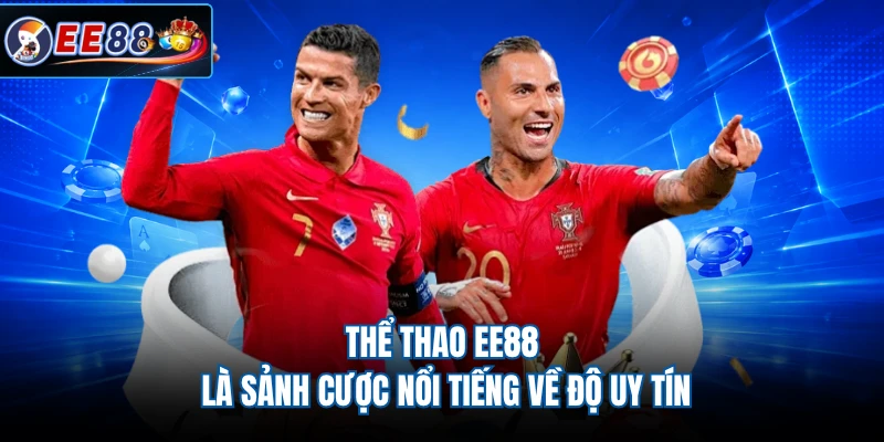 Thể thao EE88 là sảnh cược nổi tiếng về độ uy tín
